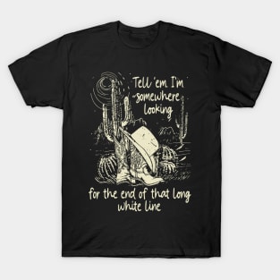 Tell 'Em I'm Somewhere Looking For The End Of That Long White Line Classic Cowgirl Boots T-Shirt